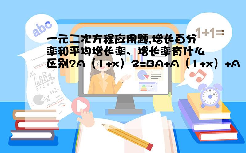 一元二次方程应用题,增长百分率和平均增长率、增长率有什么区别?A（1+x）2=BA+A（1+x）+A（1+x）2=B两种公式的区别?