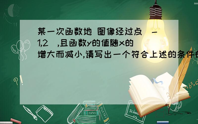 某一次函数地 图像经过点（-1,2）,且函数y的值随x的增大而减小,请写出一个符合上述的条件的函数关系式