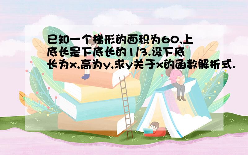 已知一个梯形的面积为60,上底长是下底长的1/3.设下底长为x,高为y,求y关于x的函数解析式.