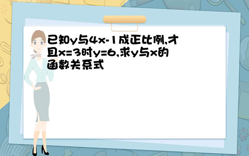 已知y与4x-1成正比例,才且x=3时y=6,求y与x的函数关系式