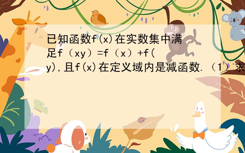 已知函数f(x)在实数集中满足f（xy）=f（x）+f(y),且f(x)在定义域内是减函数.（1）求f(1)的值；（2）若（2a-3）＜0,试确定a的取值范围.