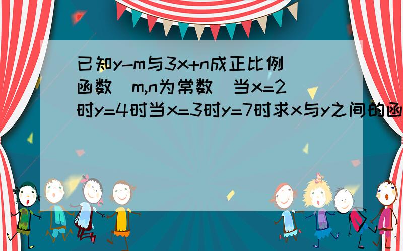 已知y-m与3x+n成正比例函数(m,n为常数)当x=2时y=4时当x=3时y=7时求x与y之间的函数关系