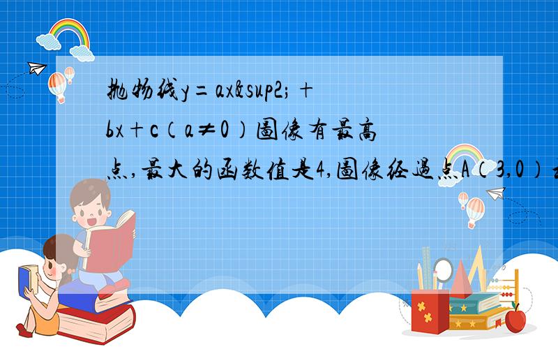 抛物线y=ax²+bx+c（a≠0）图像有最高点,最大的函数值是4,图像经过点A（3,0）和点B（0,3）个抛物线的表达式.