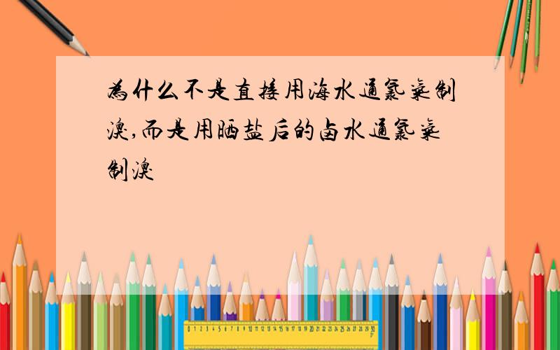 为什么不是直接用海水通氯气制溴,而是用晒盐后的卤水通氯气制溴