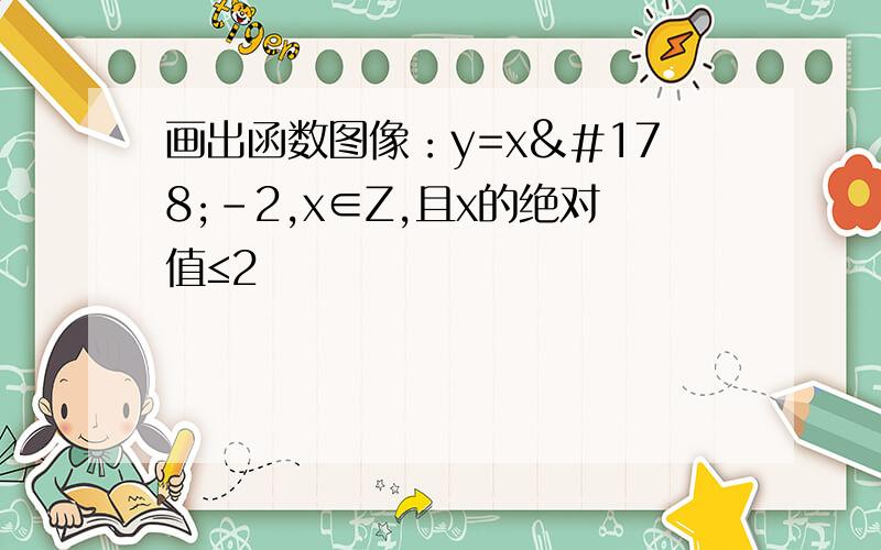 画出函数图像：y=x²-2,x∈Z,且x的绝对值≤2