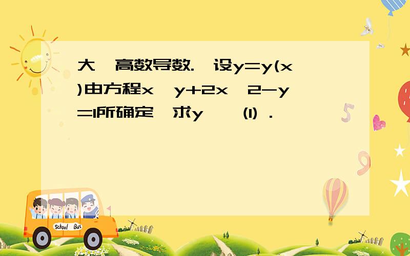 大一高数导数.,设y=y(x)由方程x^y+2x^2-y=1所确定,求y′′(1) .