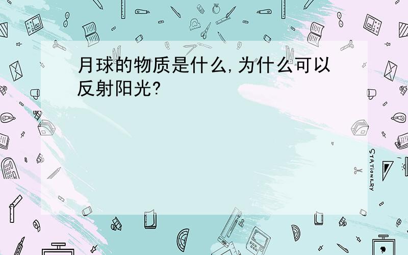 月球的物质是什么,为什么可以反射阳光?