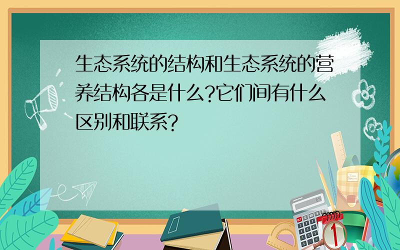 生态系统的结构和生态系统的营养结构各是什么?它们间有什么区别和联系?