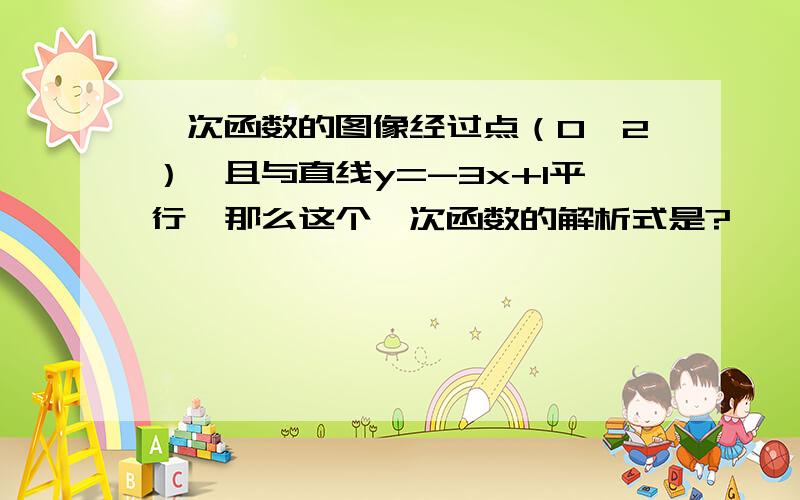 一次函数的图像经过点（0,2）,且与直线y=-3x+1平行,那么这个一次函数的解析式是?