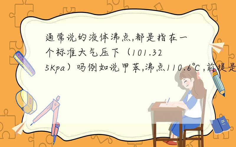 通常说的液体沸点,都是指在一个标准大气压下（101.325Kpa）吗例如说甲苯,沸点110.6℃,前提是101.325Kpa吗