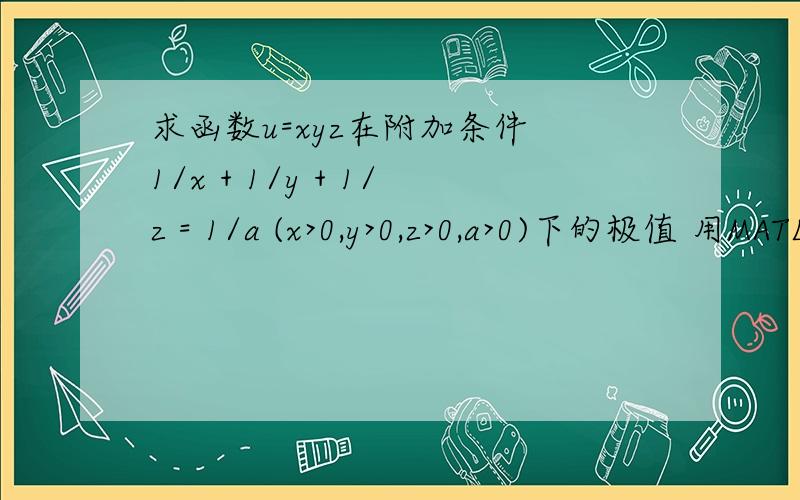 求函数u=xyz在附加条件 1/x + 1/y + 1/z = 1/a (x>0,y>0,z>0,a>0)下的极值 用MATLAB怎么作?麻烦写下代码