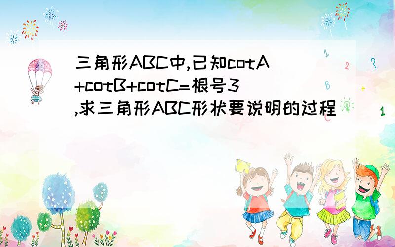 三角形ABC中,已知cotA+cotB+cotC=根号3,求三角形ABC形状要说明的过程