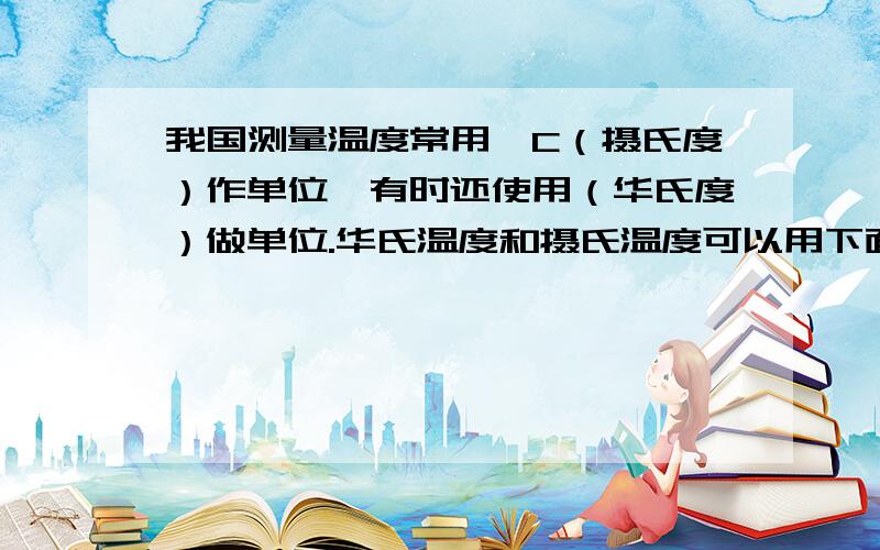 我国测量温度常用°C（摄氏度）作单位,有时还使用（华氏度）做单位.华氏温度和摄氏温度可以用下面的公式进行换算：华氏温度＝摄氏温度x1.8+32.温度是86华氏度相当于多少摄氏度?(用方程