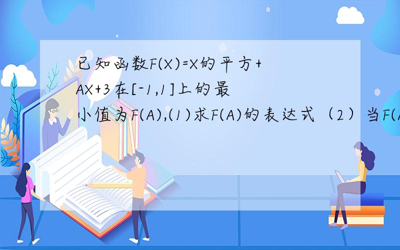 已知函数F(X)=X的平方+AX+3在[-1,1]上的最小值为F(A),(1)求F(A)的表达式（2）当F(A)=-3时,求A的值