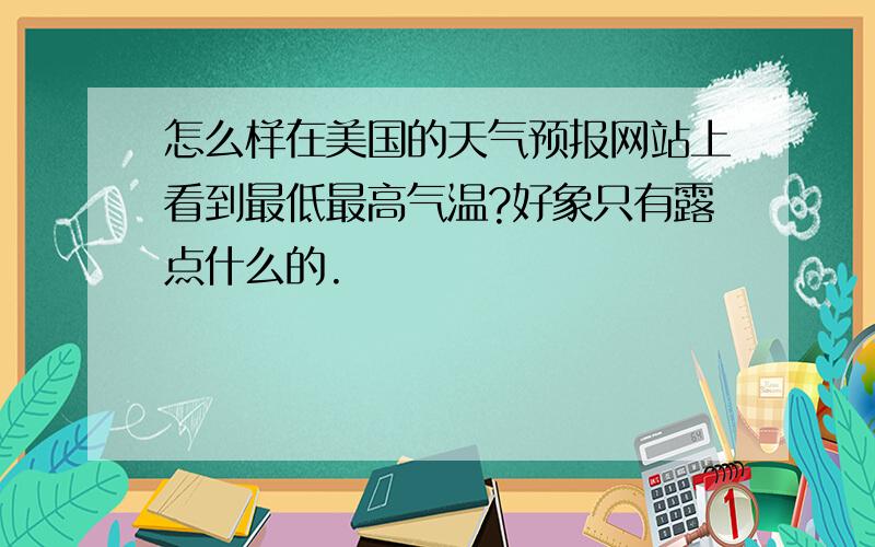 怎么样在美国的天气预报网站上看到最低最高气温?好象只有露点什么的.