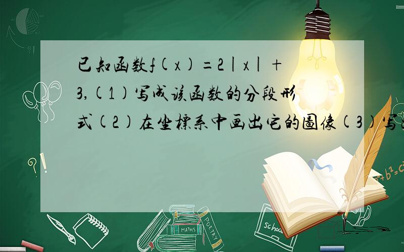 已知函数f(x)=2|x|+3,(1)写成该函数的分段形式(2)在坐标系中画出它的图像(3)写出该函数的单调递增、递减区间(4)判断函数的奇偶性,要回答详细的.