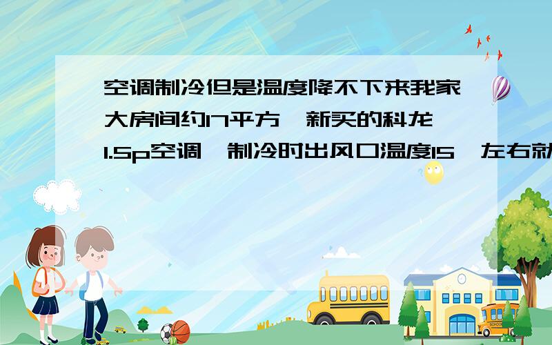 空调制冷但是温度降不下来我家大房间约17平方,新买的科龙1.5p空调,制冷时出风口温度15°左右就是房间温度降不下来,如果打到28°压缩机就一直不停,房间温度计显示28°,要想压缩机停机要把