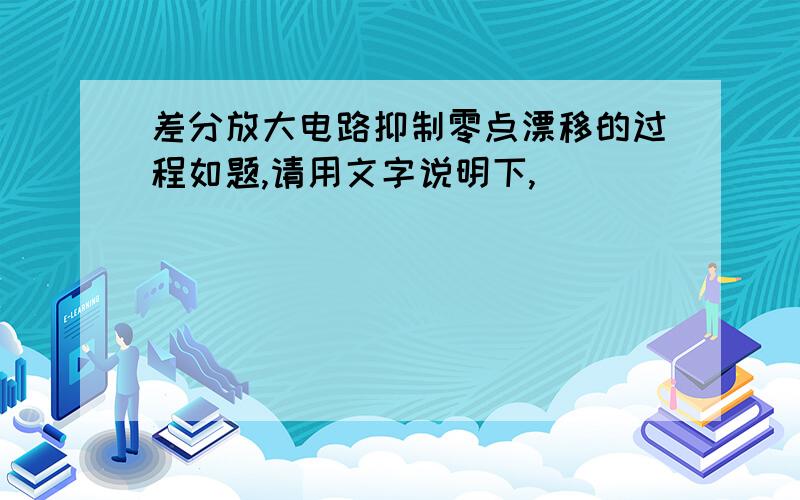 差分放大电路抑制零点漂移的过程如题,请用文字说明下,