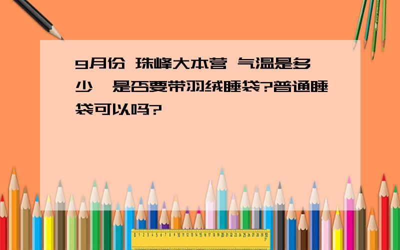 9月份 珠峰大本营 气温是多少,是否要带羽绒睡袋?普通睡袋可以吗?