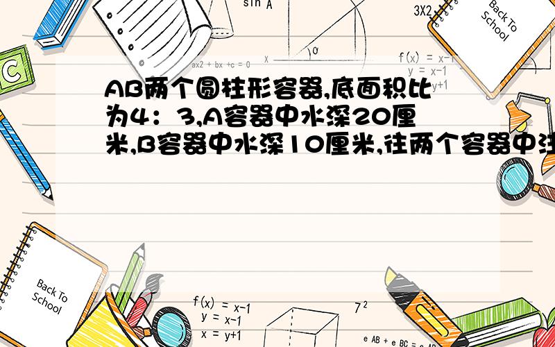 AB两个圆柱形容器,底面积比为4：3,A容器中水深20厘米,B容器中水深10厘米,往两个容器中注入同样多的水,使得两个容器的水深相等,这时水深多少厘米?