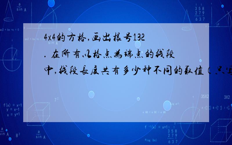 4x4的方格,画出根号132. 在所有以格点为端点的线段中,线段长度共有多少种不同的取值（只写出结论）