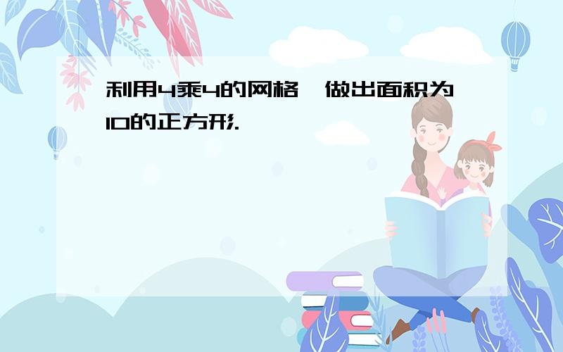 利用4乘4的网格,做出面积为10的正方形.