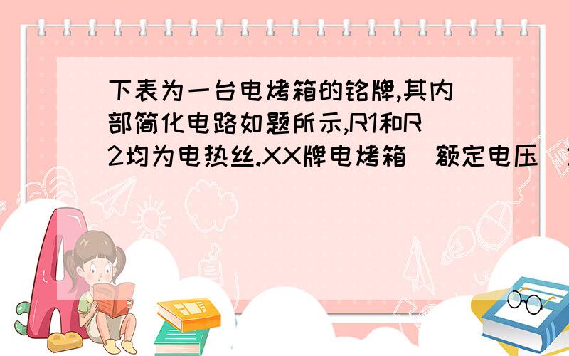 下表为一台电烤箱的铭牌,其内部简化电路如题所示,R1和R2均为电热丝.XX牌电烤箱  额定电压  220V  额定功率  高温档  1100W  低温档  440W  电源频率  50Hz 1）开关S1,S2同时闭合,电烤箱处于是________