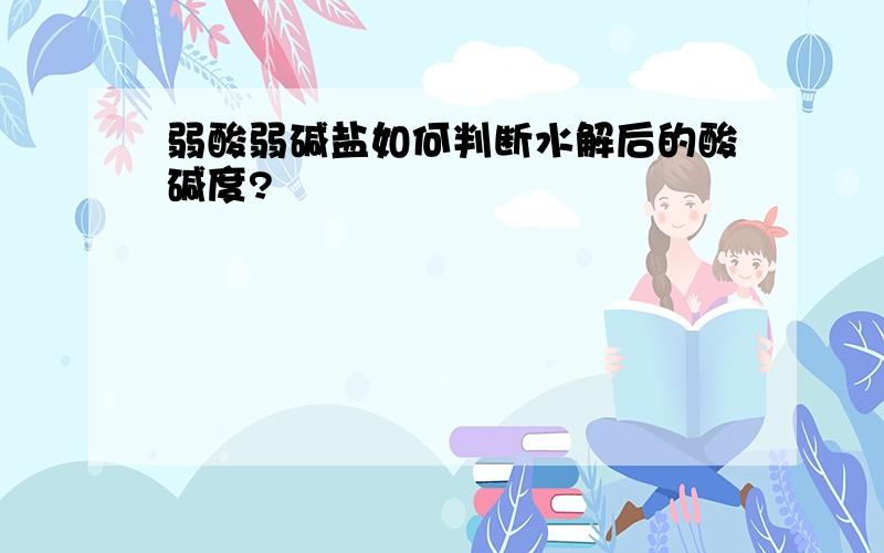 弱酸弱碱盐如何判断水解后的酸碱度?