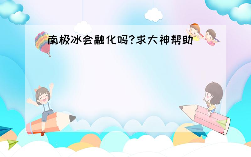 南极冰会融化吗?求大神帮助