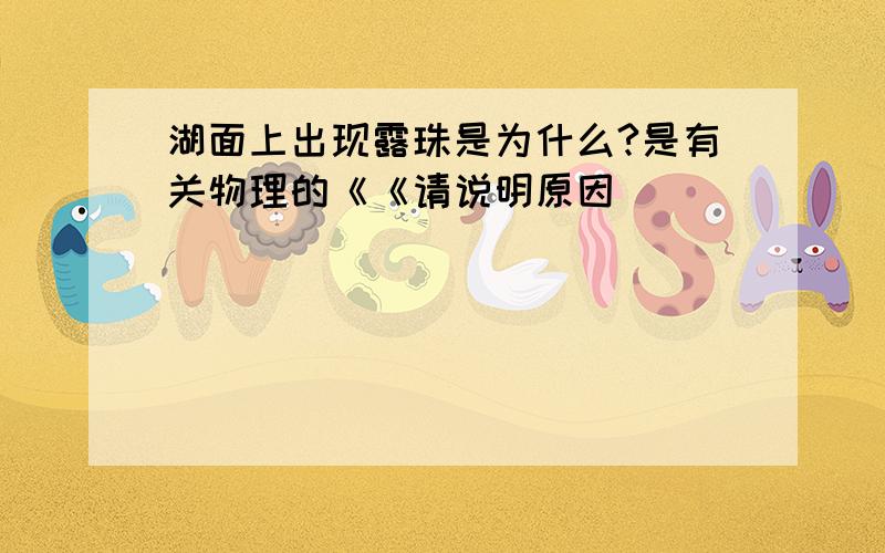 湖面上出现露珠是为什么?是有关物理的《《请说明原因