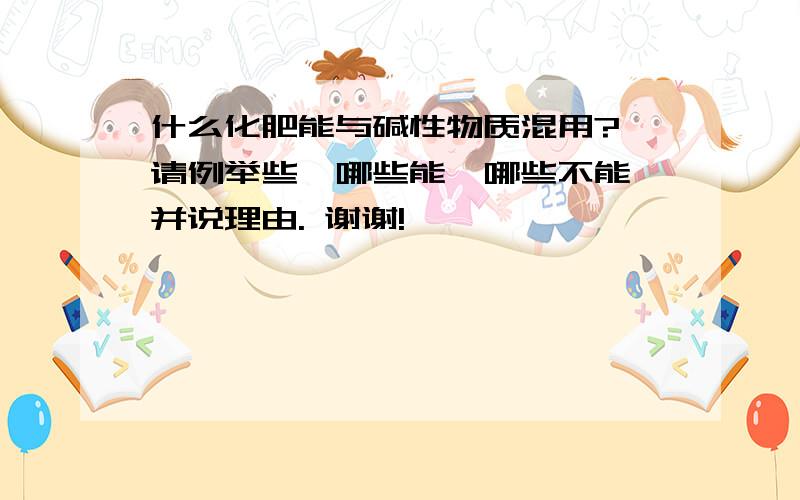 什么化肥能与碱性物质混用? 请例举些,哪些能,哪些不能,并说理由. 谢谢!