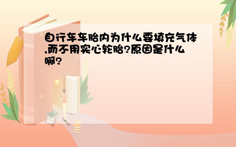 自行车车胎内为什么要填充气体,而不用实心轮胎?原因是什么啊?