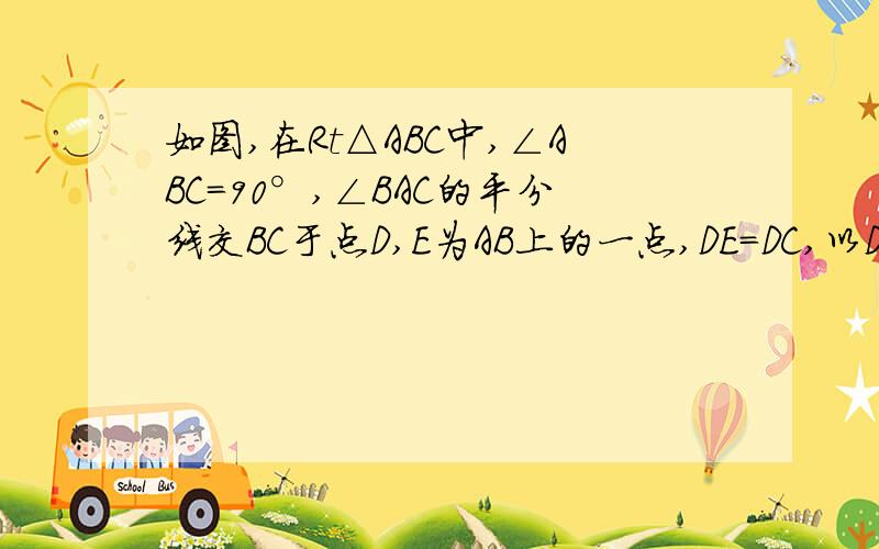 如图,在Rt△ABC中,∠ABC=90°,∠BAC的平分线交BC于点D,E为AB上的一点,DE=DC,以D为圆心,DB长为半径作⊙D.求证：（1）AC是⊙O的切线；（2）AB+EB=AC.急!快~~~~~~~~~~在线等!