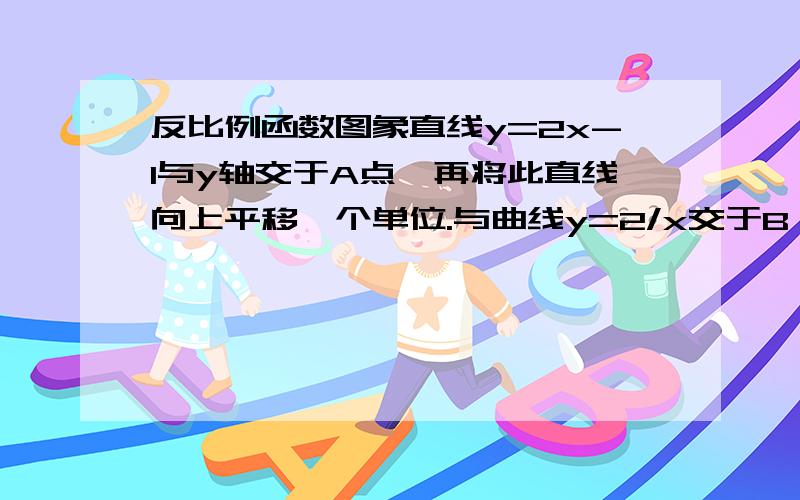 反比例函数图象直线y=2x-1与y轴交于A点,再将此直线向上平移一个单位.与曲线y=2/x交于B,C两点.则三角形ABC面积是多少.