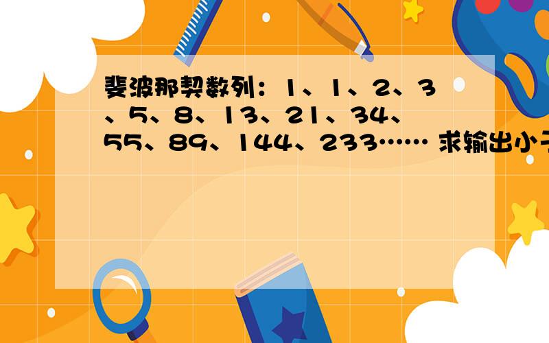 斐波那契数列：1、1、2、3、5、8、13、21、34、55、89、144、233…… 求输出小于1000的数列之和要是用C#直接弄出来，我就不用改了。初学我