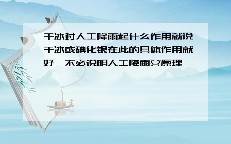 干冰对人工降雨起什么作用就说干冰或碘化银在此的具体作用就好,不必说明人工降雨凳原理