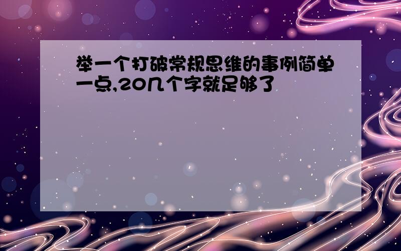 举一个打破常规思维的事例简单一点,20几个字就足够了