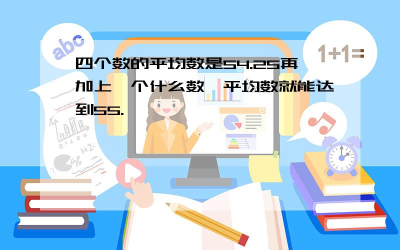 四个数的平均数是54.25再加上一个什么数,平均数就能达到55.