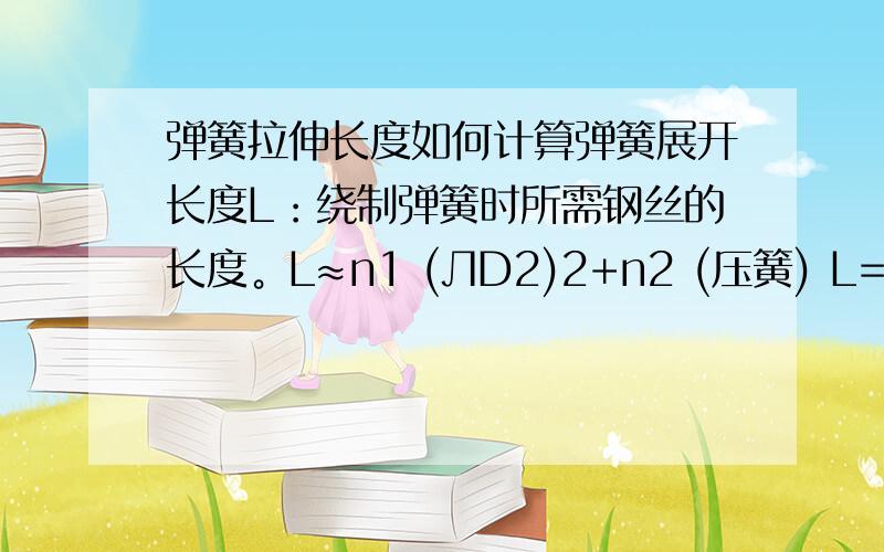 弹簧拉伸长度如何计算弹簧展开长度L：绕制弹簧时所需钢丝的长度。L≈n1 (ЛD2)2+n2 (压簧) L=ЛD2 n+钩部展开长度（拉簧）符号各表示什么？