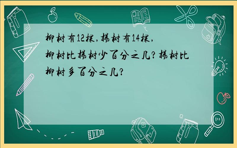 柳树有12棵,杨树有14棵,柳树比杨树少百分之几?杨树比柳树多百分之几?