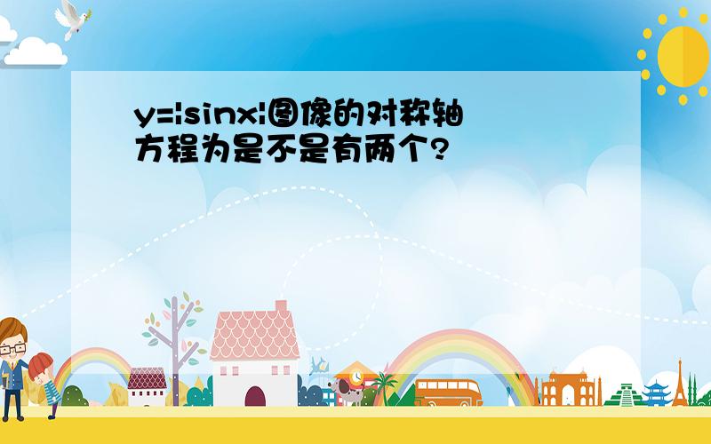 y=|sinx|图像的对称轴方程为是不是有两个?