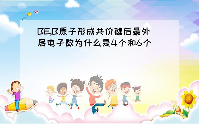 BE,B原子形成共价键后最外层电子数为什么是4个和6个