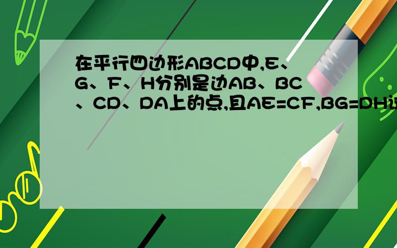 在平行四边形ABCD中,E、G、F、H分别是边AB、BC、CD、DA上的点,且AE=CF,BG=DH试判断EF于GH的关系