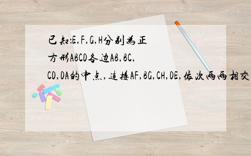 已知：E,F,G,H分别为正方形ABCD各边AB,BC,CD,DA的中点,连接AF,BG,CH,DE,依次两两相交于点P,Q,M,N.求证：PQMN是正方形.