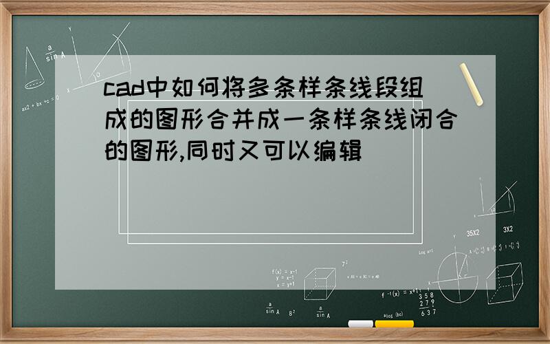 cad中如何将多条样条线段组成的图形合并成一条样条线闭合的图形,同时又可以编辑