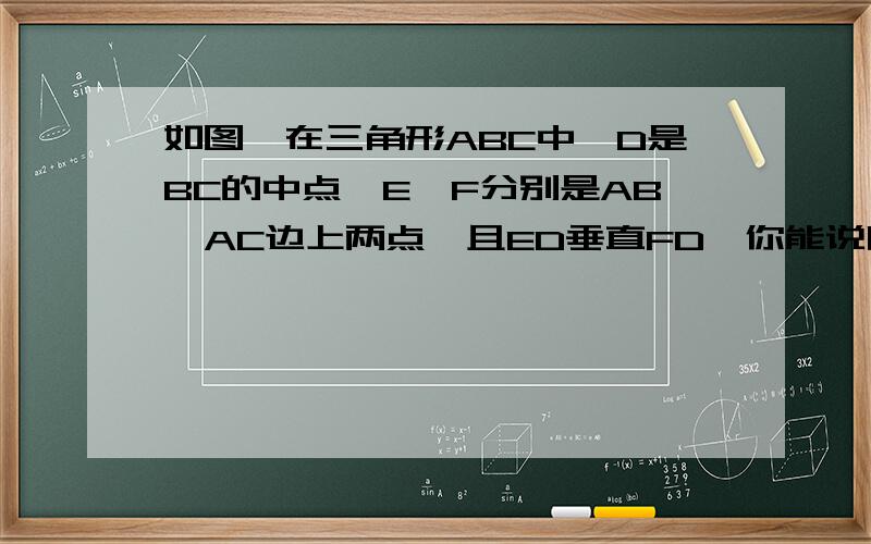 如图,在三角形ABC中,D是BC的中点,E,F分别是AB,AC边上两点,且ED垂直FD,你能说明BE+CF大于EF的道理吗?急