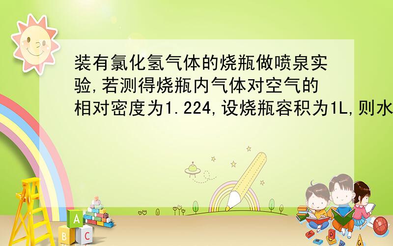 装有氯化氢气体的烧瓶做喷泉实验,若测得烧瓶内气体对空气的相对密度为1.224,设烧瓶容积为1L,则水进入烧瓶的体积为：（ ）A.0.87L B.0.64LC.0.5L D.0.25L