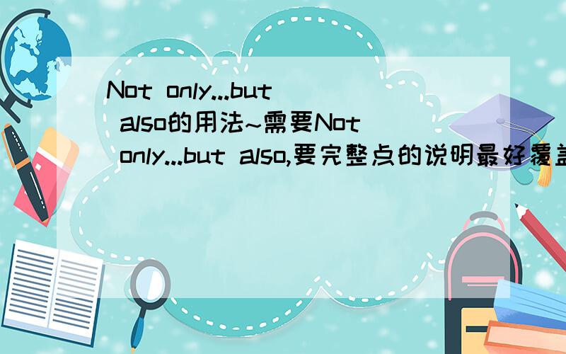 Not only...but also的用法~需要Not only...but also,要完整点的说明最好覆盖所有的用法看得眼睛都花了最好是有归纳出来了的