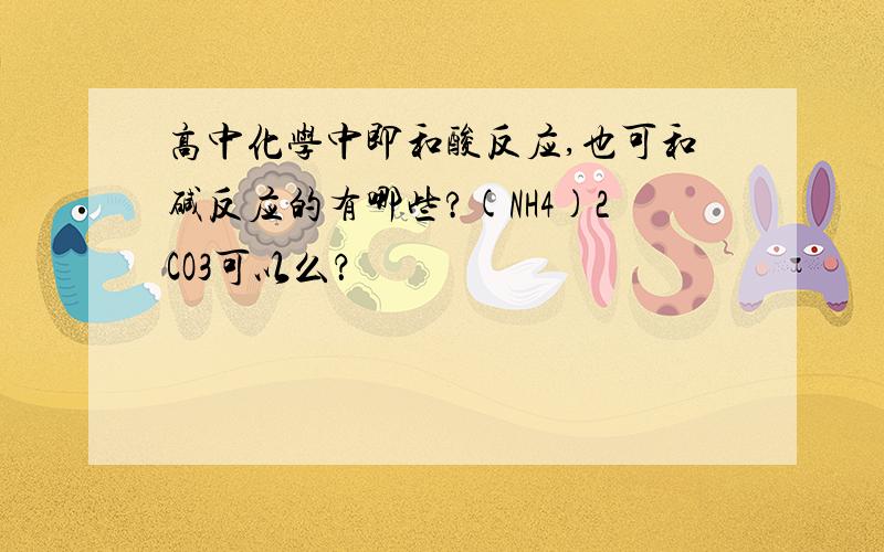 高中化学中即和酸反应,也可和碱反应的有哪些?(NH4)2CO3可以么？