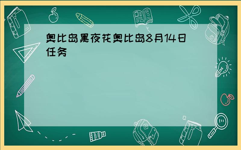 奥比岛黑夜花奥比岛8月14日任务